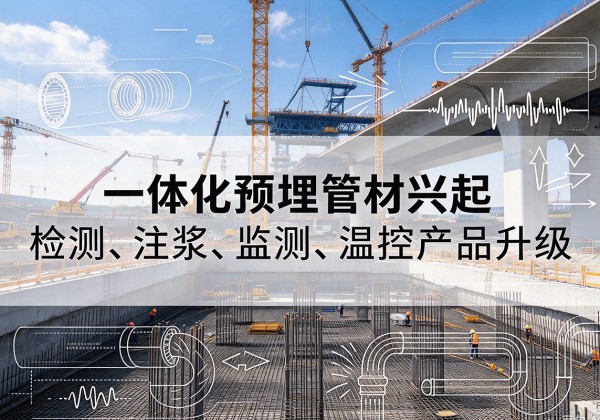 北湖一体化管材产品兴起，声测注浆一体管、多功能预埋管应用增多